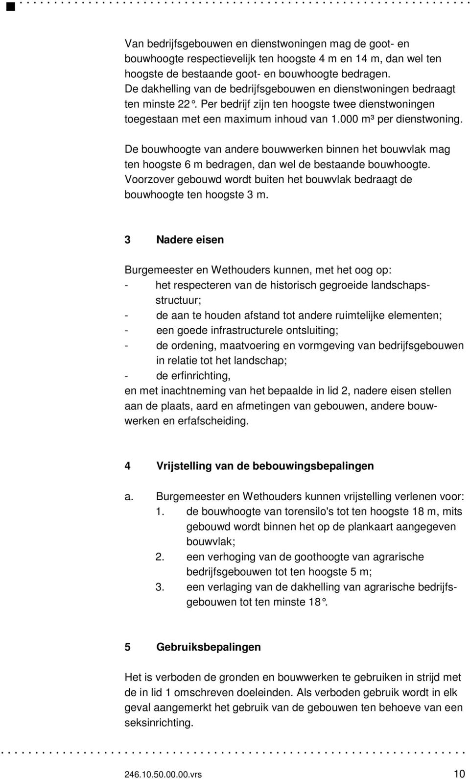 De bouwhoogte van andere bouwwerken binnen het bouwvlak mag ten hoogste 6 m bedragen, dan wel de bestaande bouwhoogte.