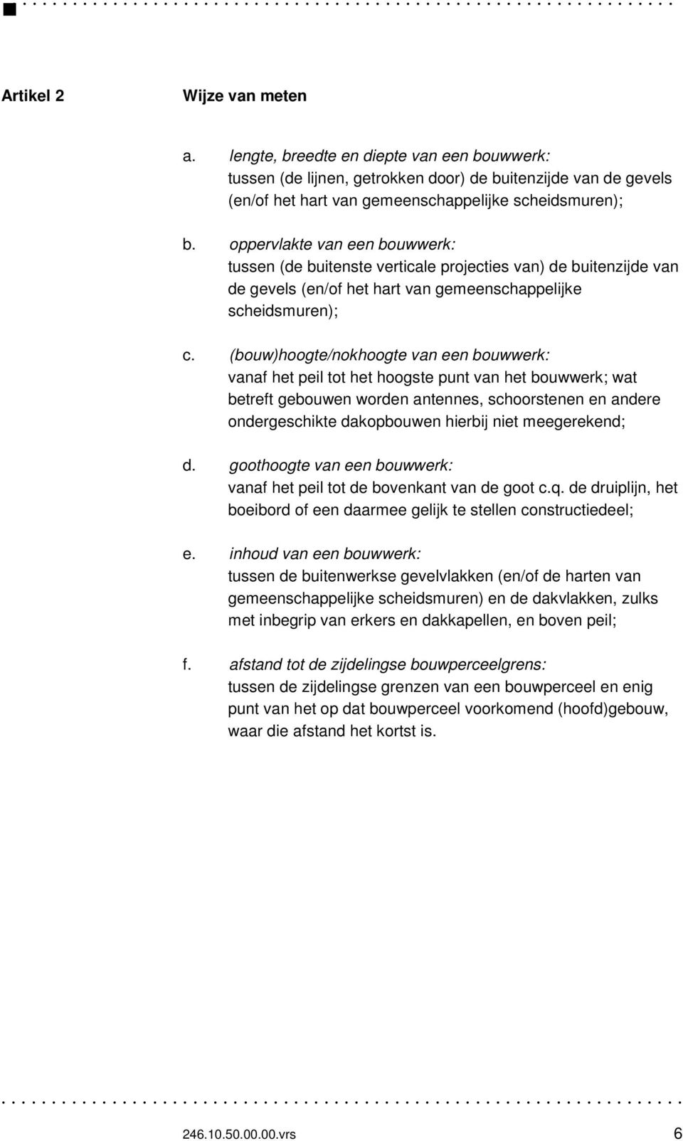 (bouw)hoogte/nokhoogte van een bouwwerk: vanaf het peil tot het hoogste punt van het bouwwerk; wat betreft gebouwen worden antennes, schoorstenen en andere ondergeschikte dakopbouwen hierbij niet