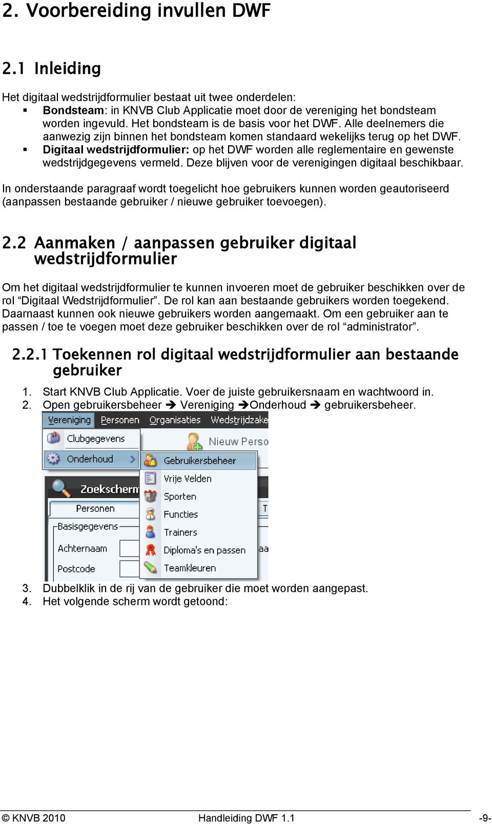 Digitaal wedstrijdformulier: op het DWF worden alle reglementaire en gewenste wedstrijdgegevens vermeld. Deze blijven voor de verenigingen digitaal beschikbaar.