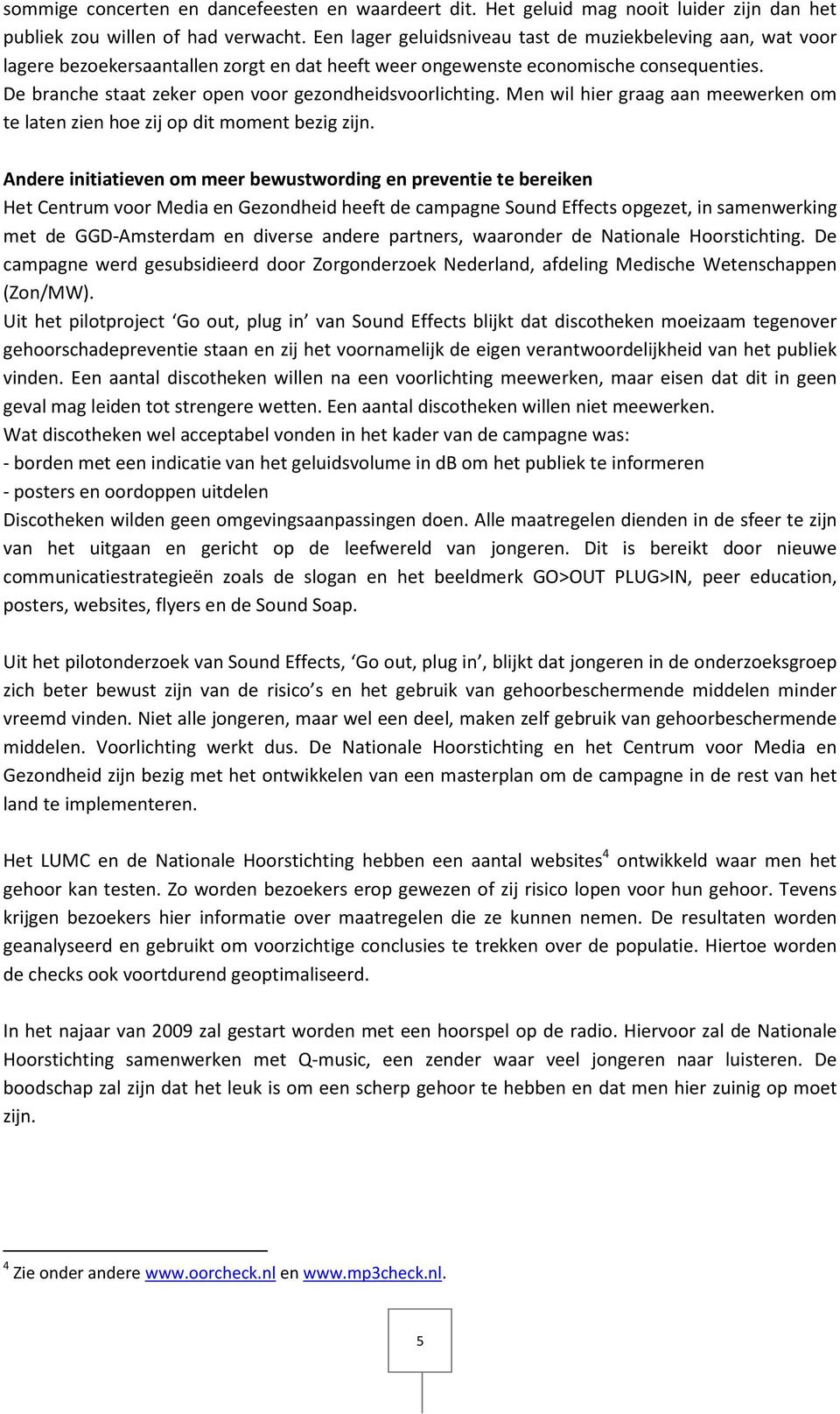 De branche staat zeker open voor gezondheidsvoorlichting. Men wil hier graag aan meewerken om te laten zien hoe zij op dit moment bezig zijn.