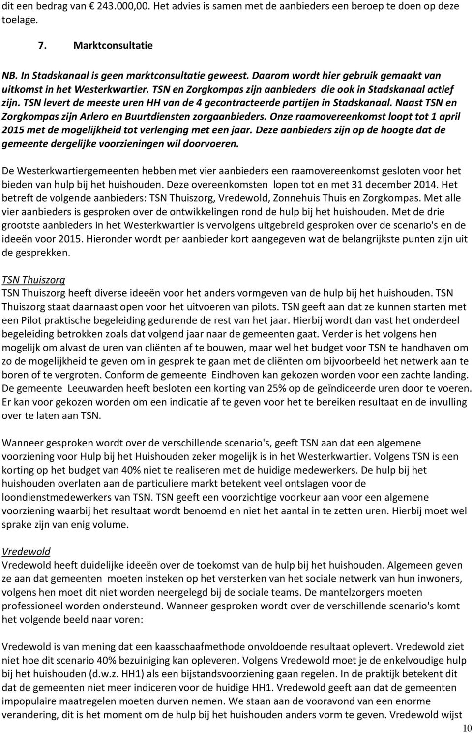 TSN levert de meeste uren HH van de 4 gecontracteerde partijen in Stadskanaal. Naast TSN en Zorgkompas zijn Arlero en Buurtdiensten zorgaanbieders.