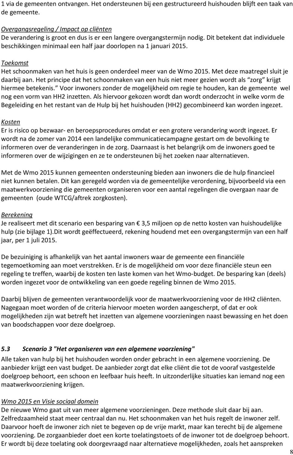 Dit betekent dat individuele beschikkingen minimaal een half jaar doorlopen na 1 januari 2015. Toekomst Het schoonmaken van het huis is geen onderdeel meer van de Wmo 2015.