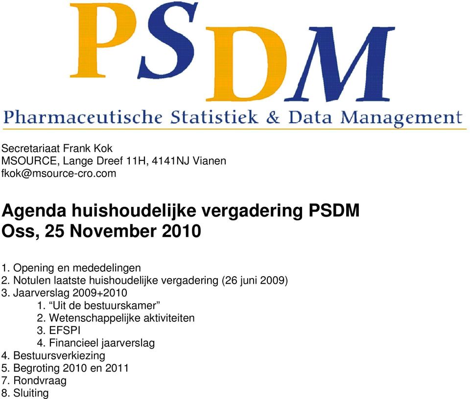 Notulen laatste huishoudelijke vergadering (26 juni 2009) 3. Jaarverslag 2009+2010 1.