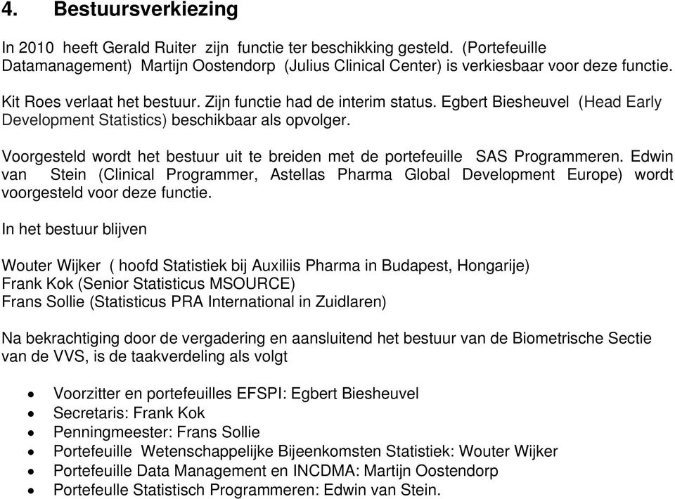 Voorgesteld wordt het bestuur uit te breiden met de portefeuille SAS Programmeren. Edwin van Stein (Clinical Programmer, Astellas Pharma Global Development Europe) wordt voorgesteld voor deze functie.