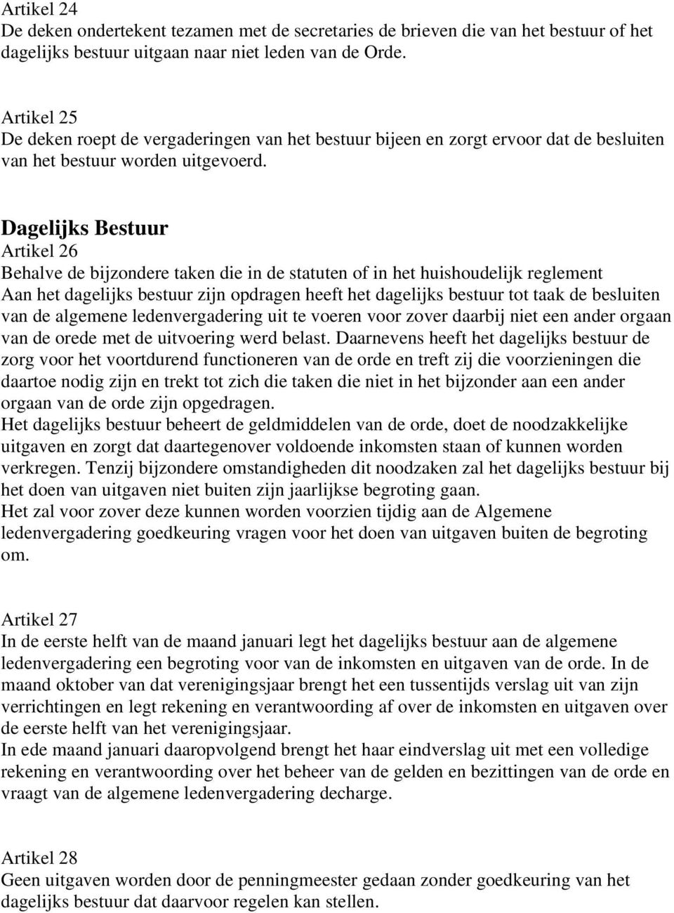 Dagelijks Bestuur Artikel 26 Behalve de bijzondere taken die in de statuten of in het huishoudelijk reglement Aan het dagelijks bestuur zijn opdragen heeft het dagelijks bestuur tot taak de besluiten