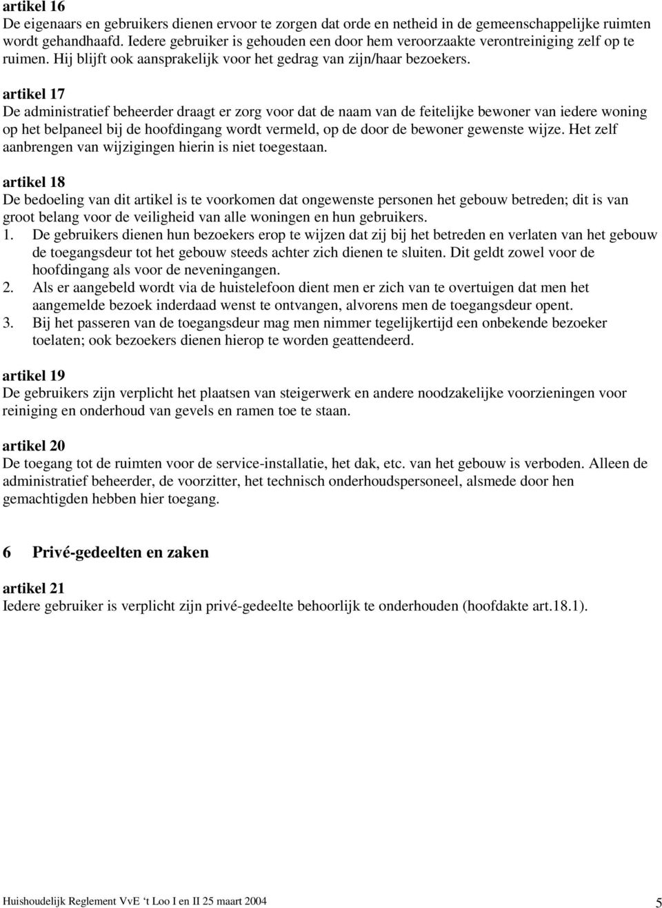 artikel 17 De administratief beheerder draagt er zorg voor dat de naam van de feitelijke bewoner van iedere woning op het belpaneel bij de hoofdingang wordt vermeld, op de door de bewoner gewenste