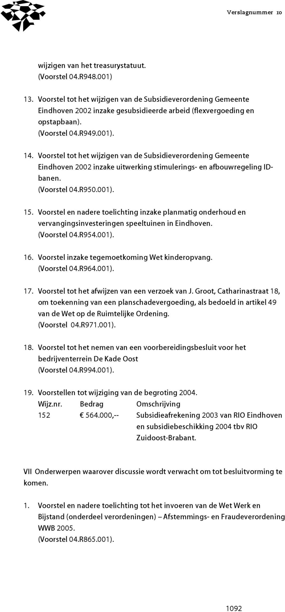 Voorstel en nadere toelichting inzake planmatig onderhoud en vervangingsinvesteringen speeltuinen in Eindhoven. (Voorstel 04.R954.001). 16. Voorstel inzake tegemoetkoming Wet kinderopvang.