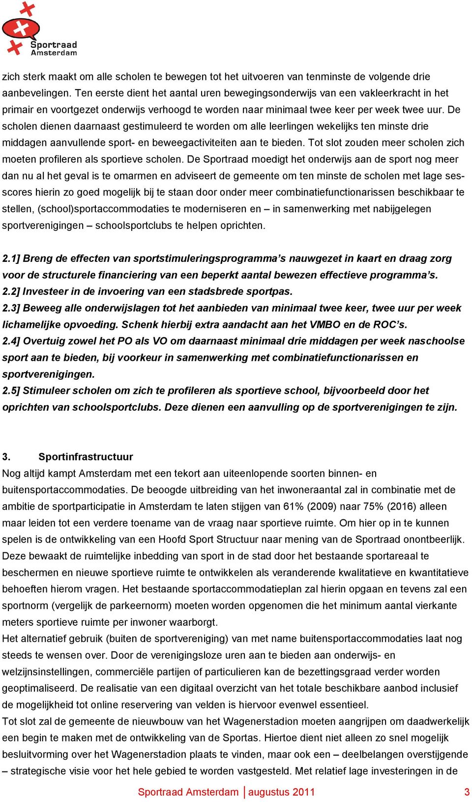 De scholen dienen daarnaast gestimuleerd te worden om alle leerlingen wekelijks ten minste drie middagen aanvullende sport- en beweegactiviteiten aan te bieden.