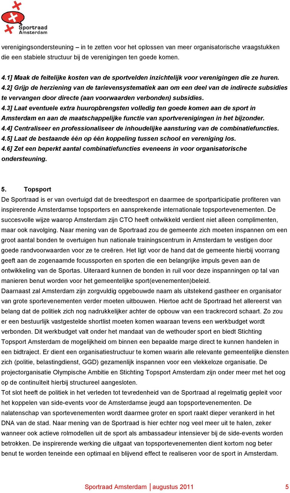 2] Grijp de herziening van de tarievensystematiek aan om een deel van de indirecte subsidies te vervangen door directe (aan voorwaarden verbonden) subsidies. 4.