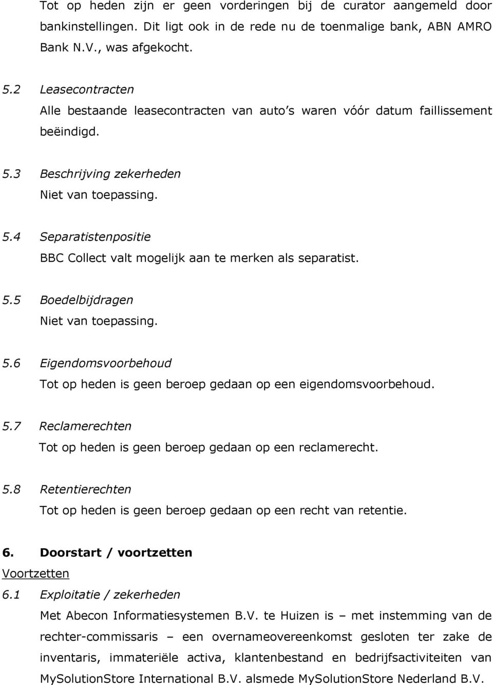 5.5 Boedelbijdragen Niet van toepassing. 5.6 Eigendomsvoorbehoud Tot op heden is geen beroep gedaan op een eigendomsvoorbehoud. 5.7 Reclamerechten Tot op heden is geen beroep gedaan op een reclamerecht.