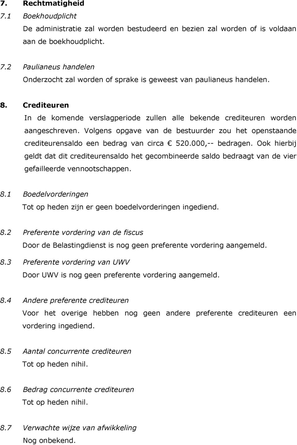 000,-- bedragen. Ook hierbij geldt dat dit crediteurensaldo het gecombineerde saldo bedraagt van de vier gefailleerde vennootschappen. 8.