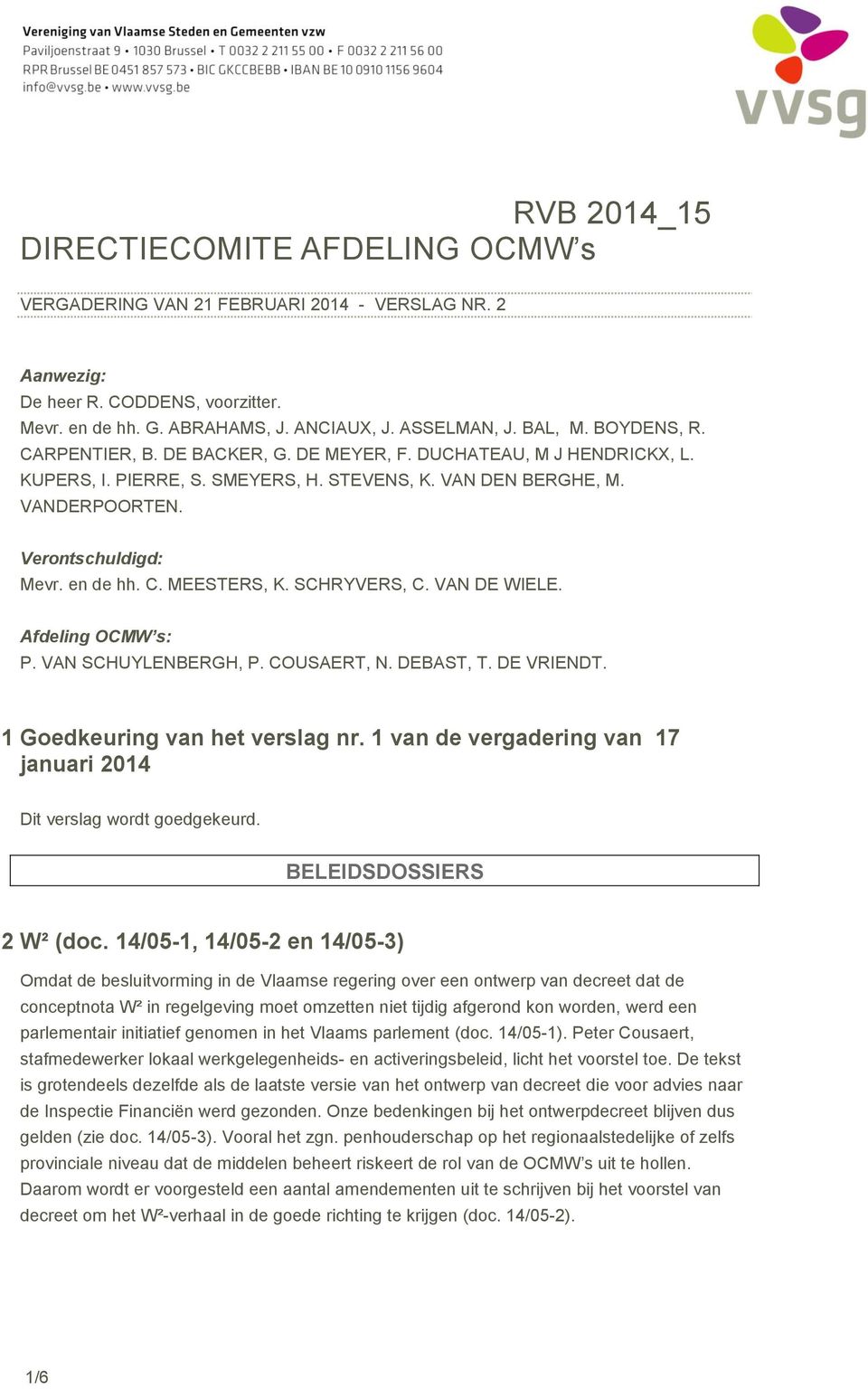 SCHRYVERS, C. VAN DE WIELE. Afdeling OCMW s: P. VAN SCHUYLENBERGH, P. COUSAERT, N. DEBAST, T. DE VRIENDT. 1 Goedkeuring van het verslag nr.