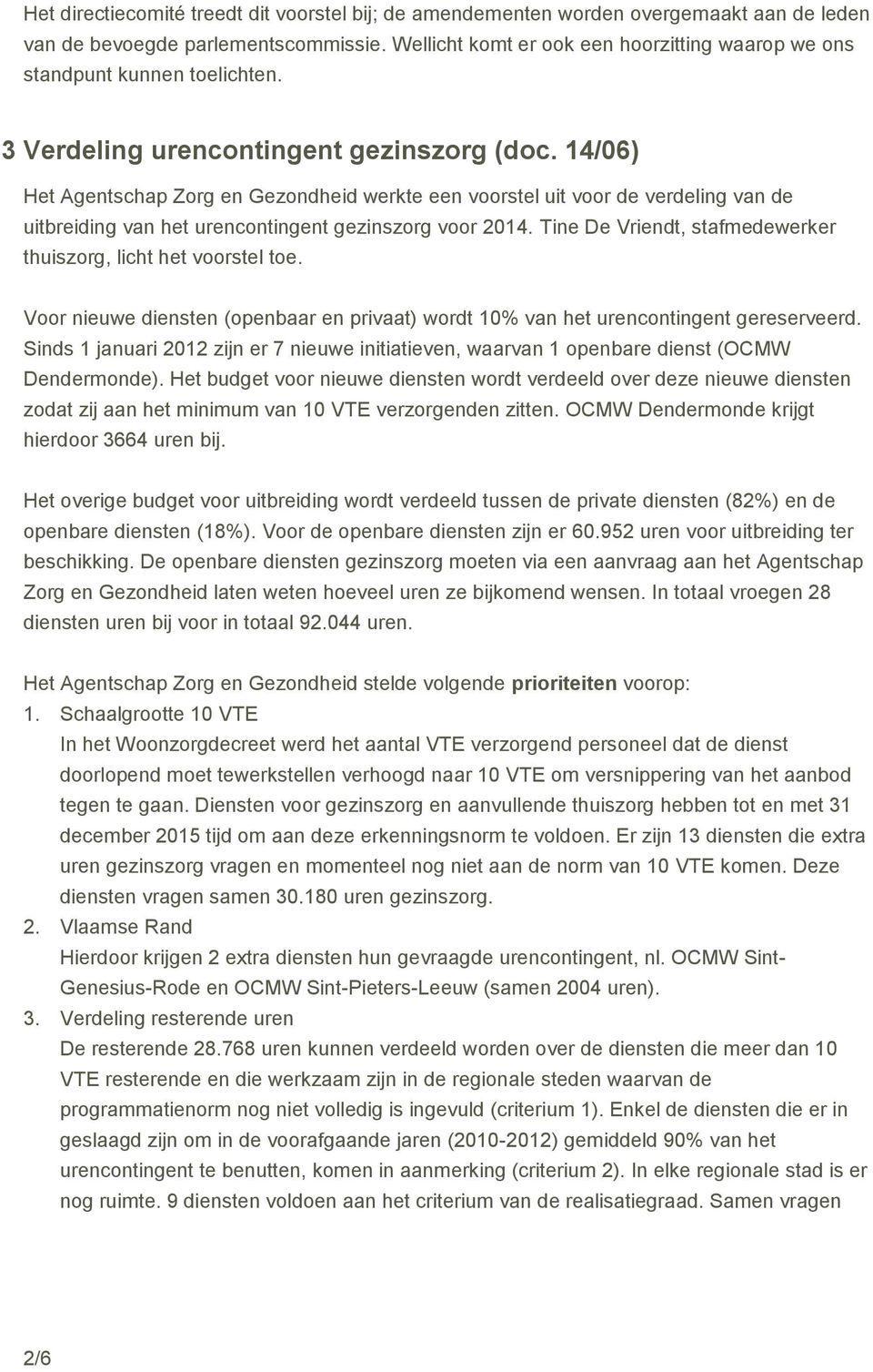 14/06) Het Agentschap Zorg en Gezondheid werkte een voorstel uit voor de verdeling van de uitbreiding van het urencontingent gezinszorg voor 2014.