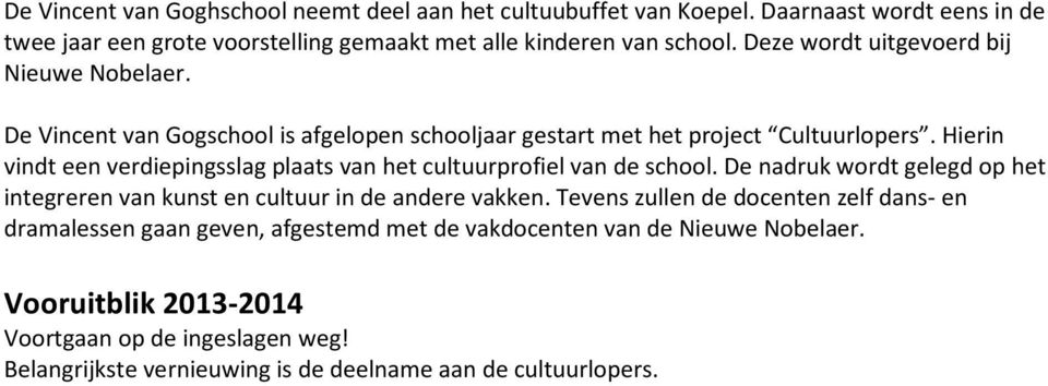 Hierin vindt een verdiepingsslag plaats van het cultuurprofiel van de school. De nadruk wordt gelegd op het integreren van kunst en cultuur in de andere vakken.