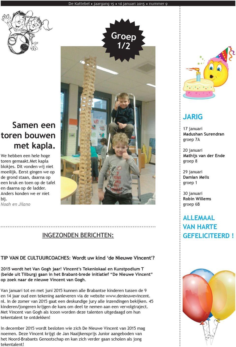 Noah en Jilano INGEZONDEN BERICHTEN: JARIG 17 januari Madushan Surendran groep 7A 20 januari Mathijs van der Ende groep 8 29 januari Damian Melis groep 1 30 januari Robin Willems groep 6B ALLEMAAL