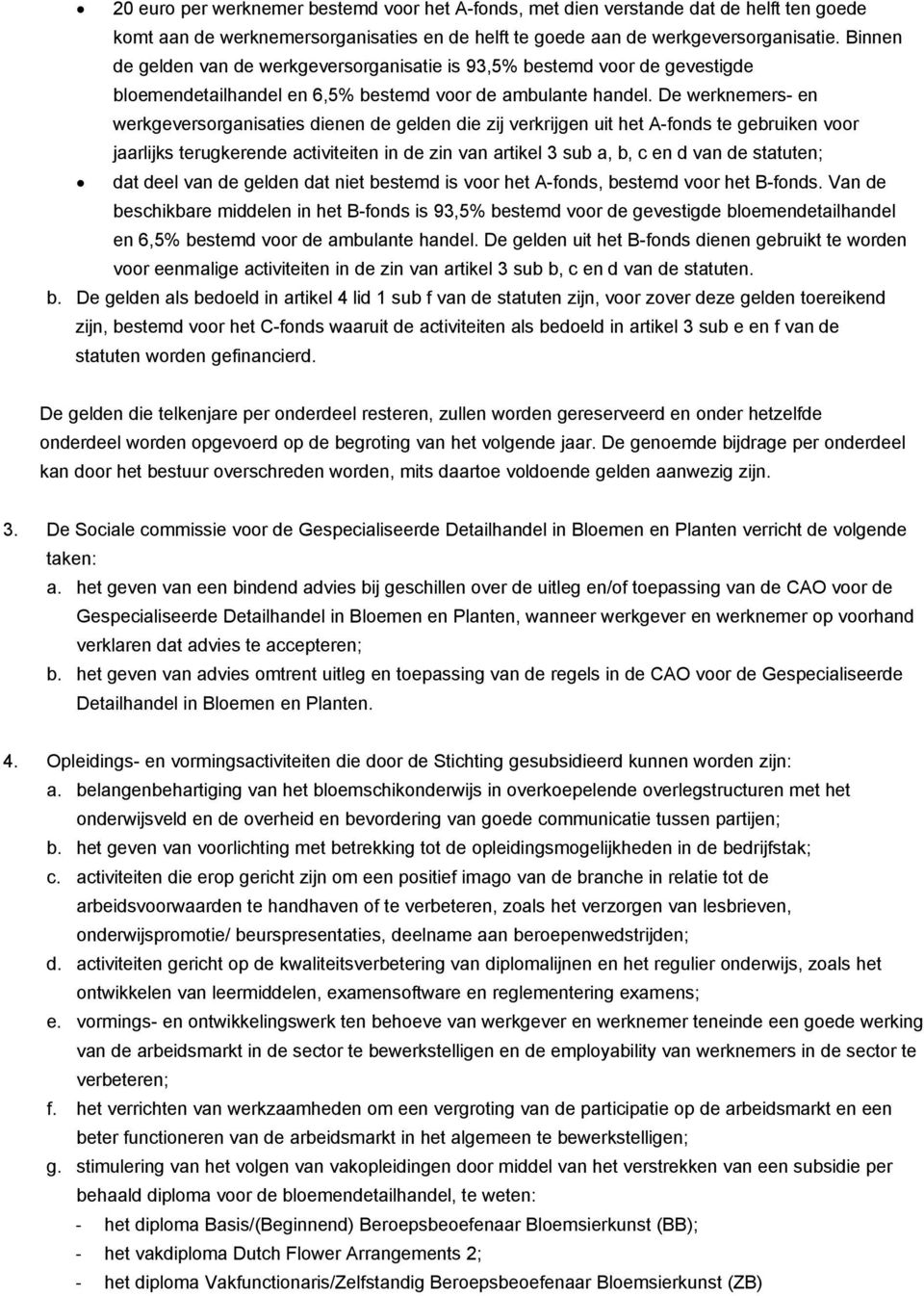 De werknemers- en werkgeversorganisaties dienen de gelden die zij verkrijgen uit het A-fonds te gebruiken voor jaarlijks terugkerende activiteiten in de zin van artikel 3 sub a, b, c en d van de