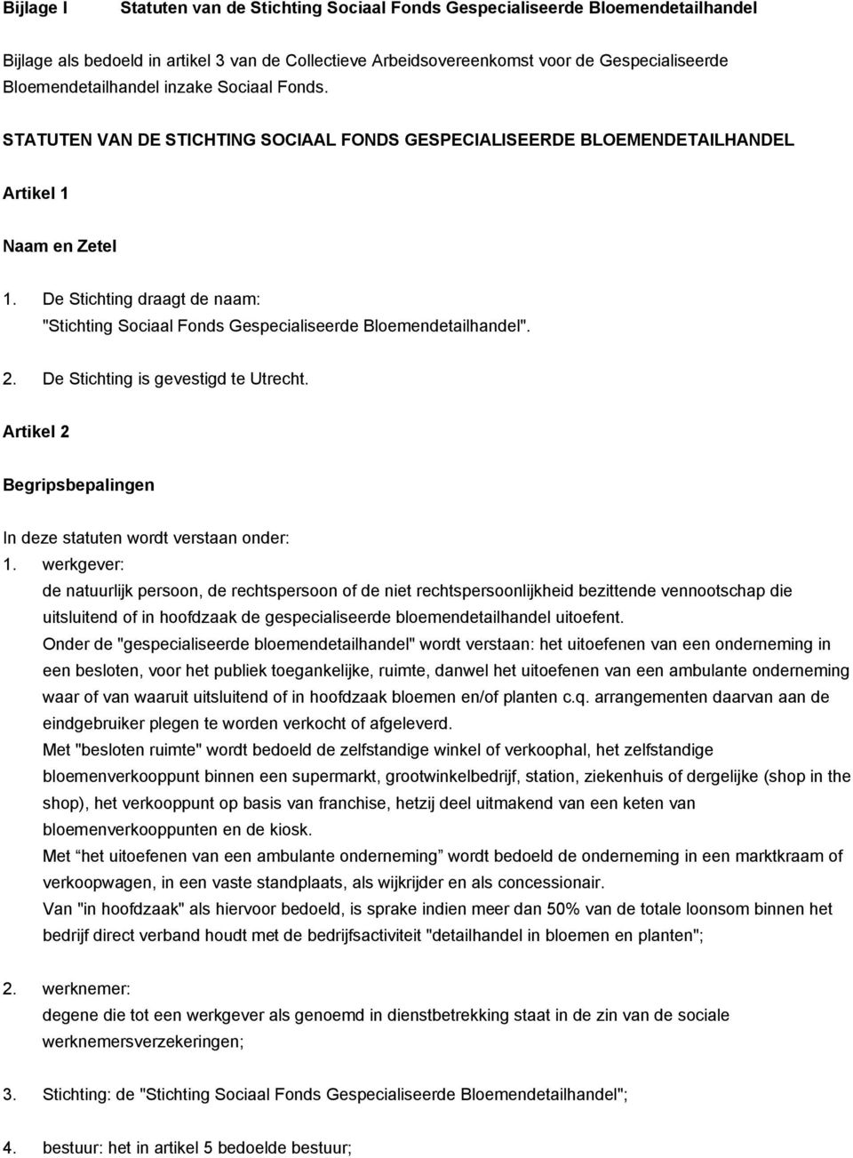 De Stichting draagt de naam: "Stichting Sociaal Fonds Gespecialiseerde Bloemendetailhandel". 2. De Stichting is gevestigd te Utrecht.