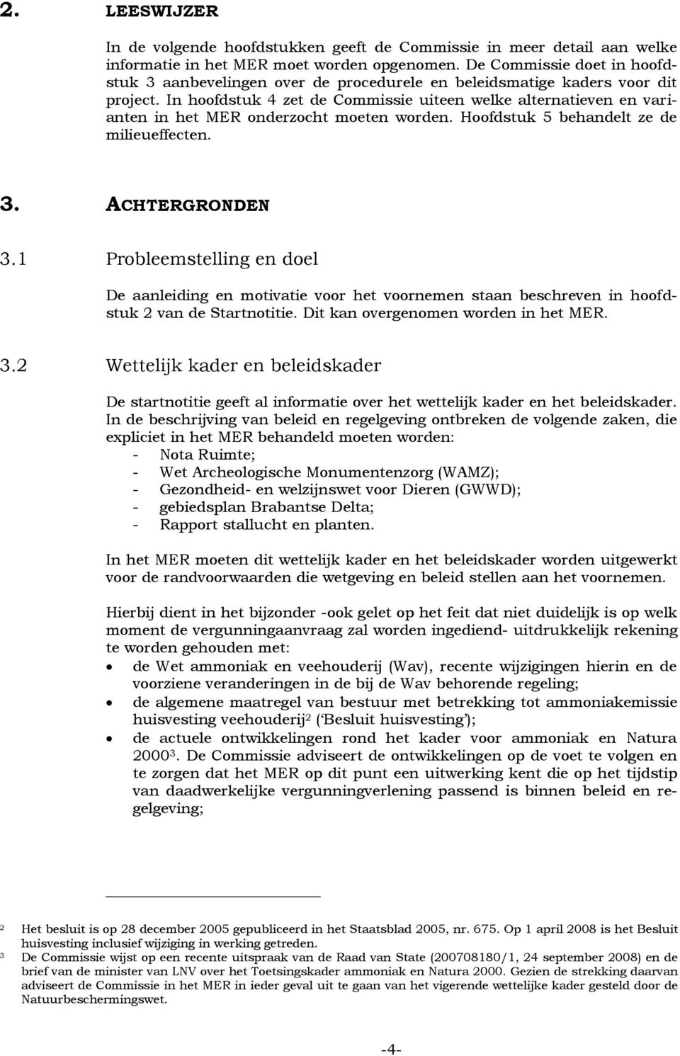 In hoofdstuk 4 zet de Commissie uiteen welke alternatieven en varianten in het MER onderzocht moeten worden. Hoofdstuk 5 behandelt ze de milieueffecten. 3. ACHTERGRONDEN 3.