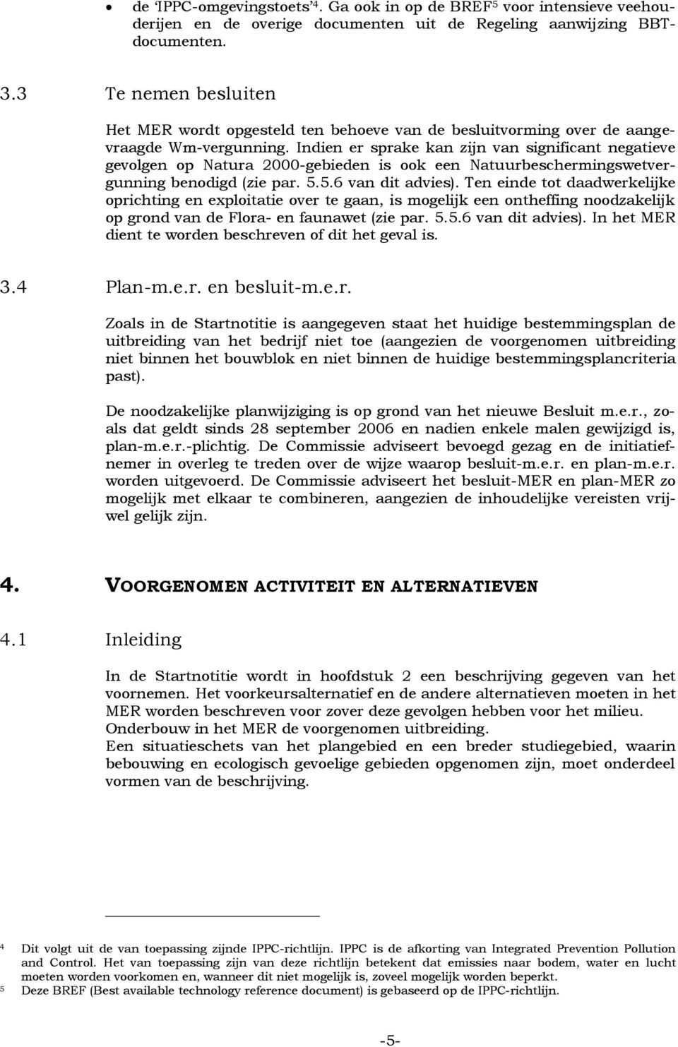 Indien er sprake kan zijn van significant negatieve gevolgen op Natura 2000-gebieden is ook een Natuurbeschermingswetvergunning benodigd (zie par. 5.5.6 van dit advies).