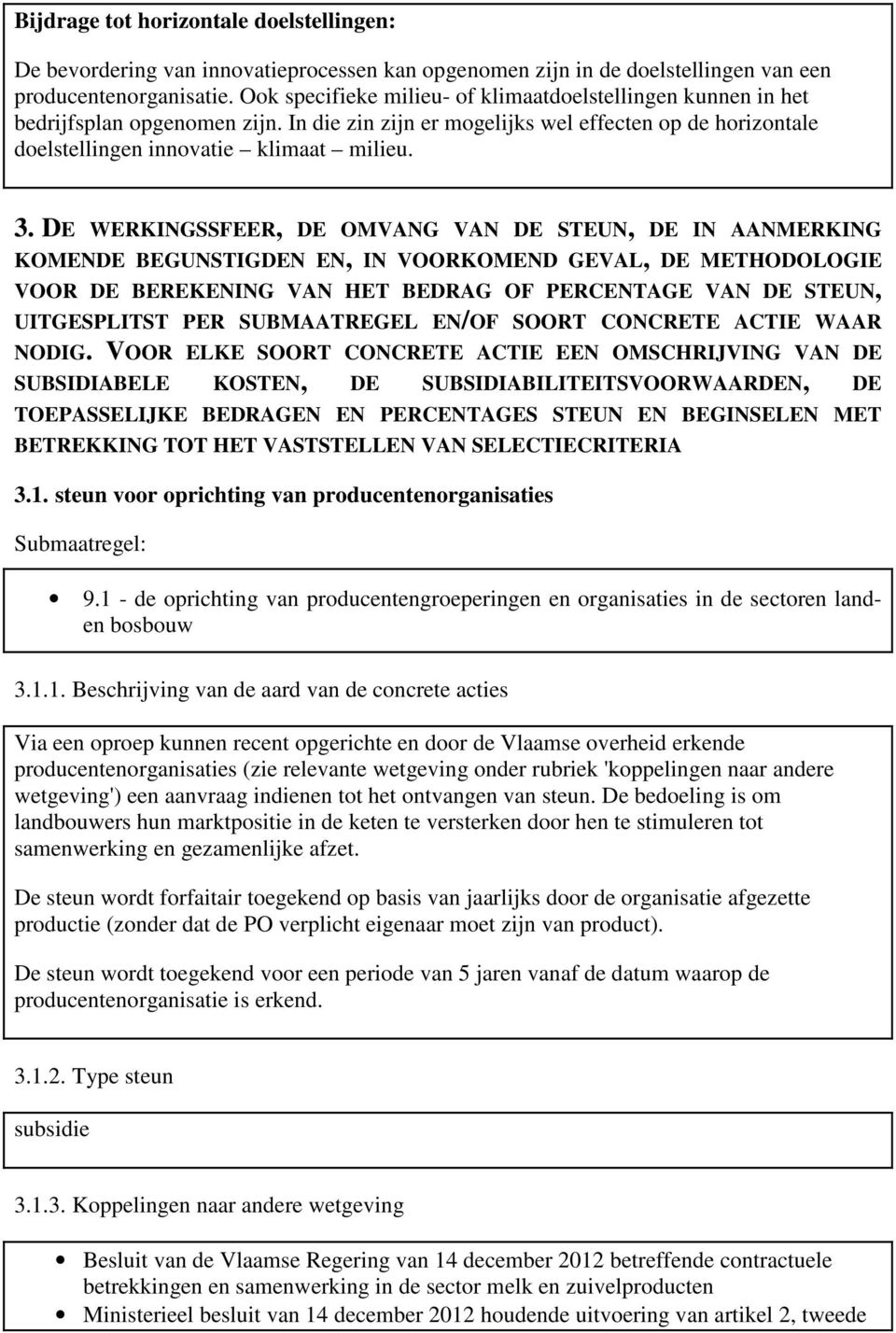 DE WERKINGSSFEER, DE OMVANG VAN DE STEUN, DE IN AANMERKING KOMENDE BEGUNSTIGDEN EN, IN VOORKOMEND GEVAL, DE METHODOLOGIE VOOR DE BEREKENING VAN HET BEDRAG OF PERCENTAGE VAN DE STEUN, UITGESPLITST PER