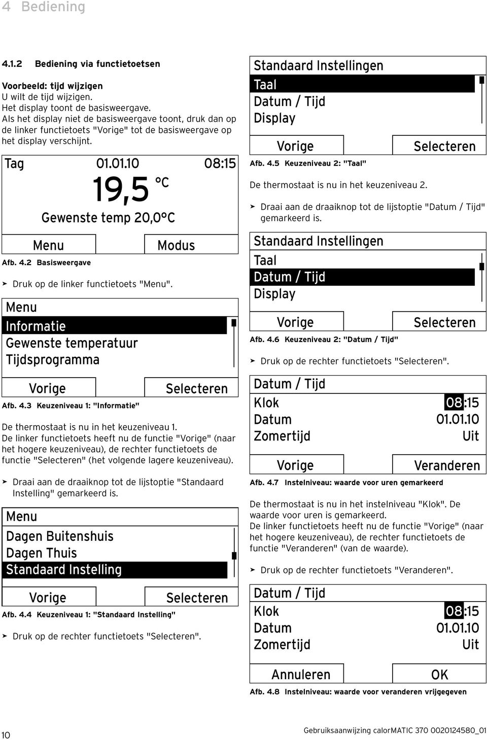 2 Basisweergave > Druk op de linker functietoets "Menu". Menu Informatie Gewenste temperatuur Tijdsprogramma Afb. 4.3 Keuzeniveau 1: "Informatie" Modus 08:15 De thermostaat is nu in het keuzeniveau 1.