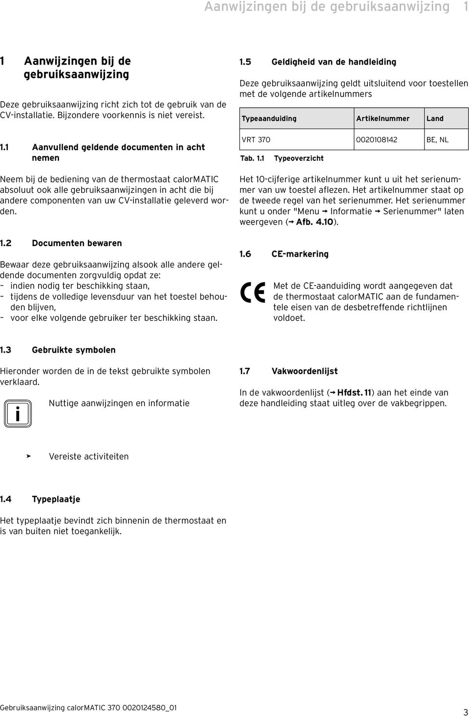 1 Aanvullend geldende documenten in acht nemen Neem bij de bediening van de thermostaat calormatic absoluut ook alle gebruiksaanwijzingen in acht die bij andere componenten van uw CV-installatie