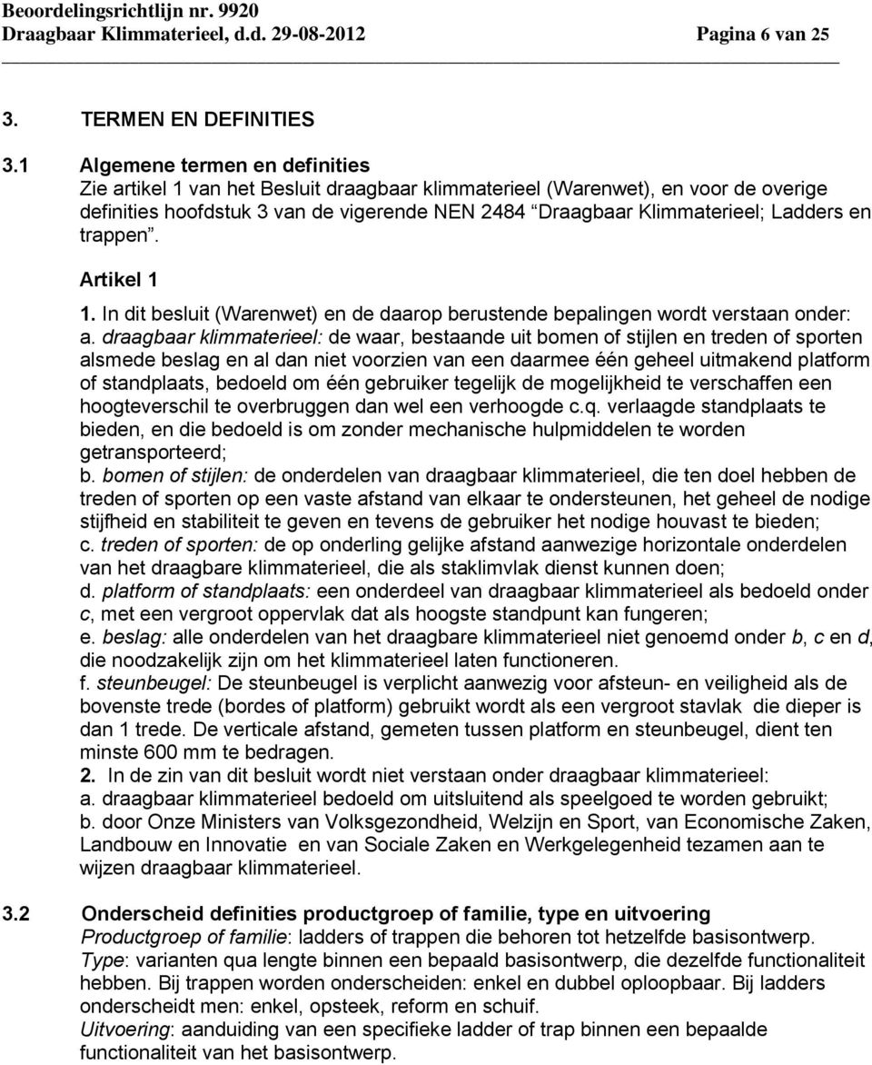 en trappen. Artikel 1 1. In dit besluit (Warenwet) en de daarop berustende bepalingen wordt verstaan onder: a.