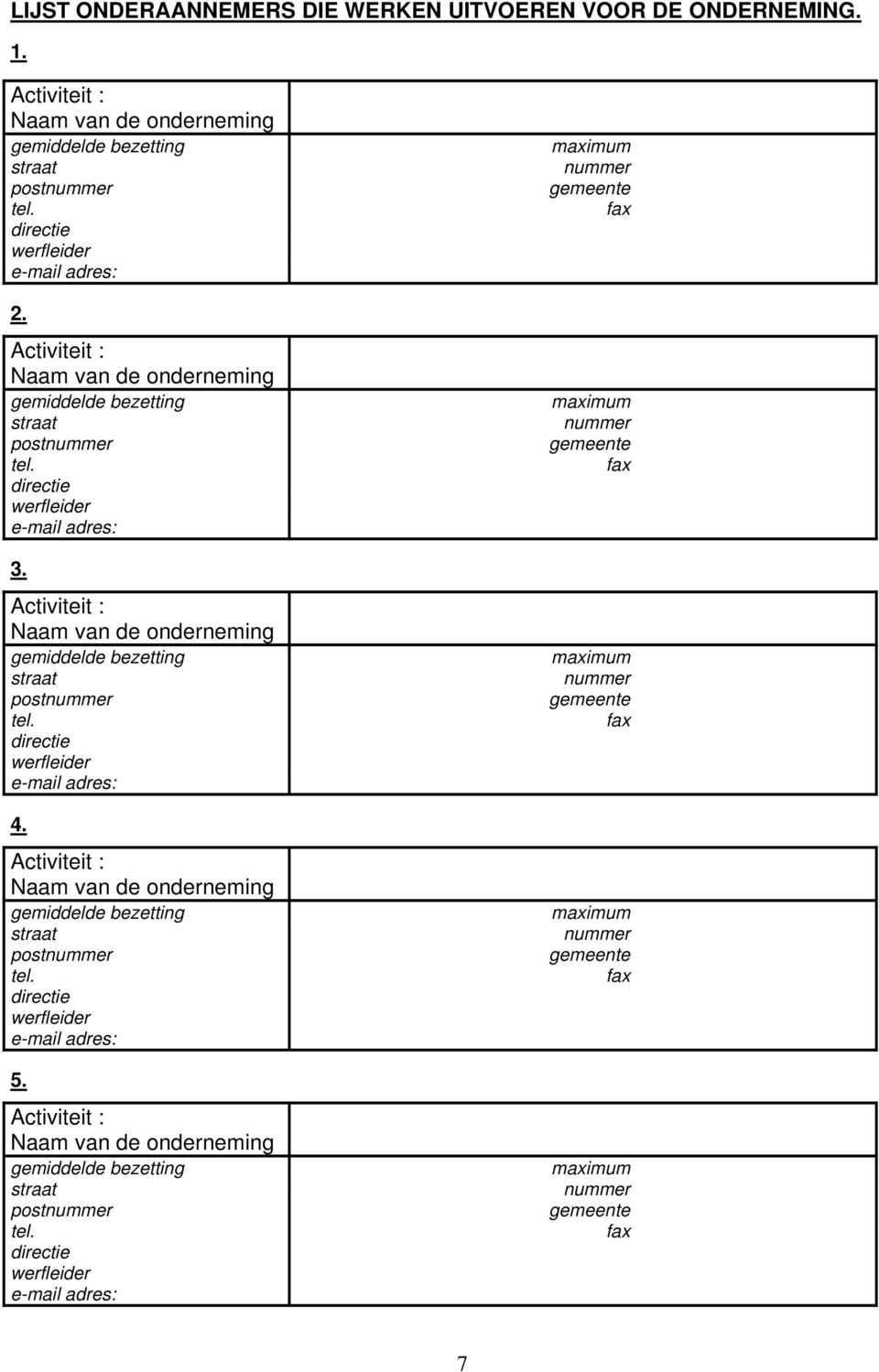 Activiteit : Naam van de onderneming gemiddelde bezetting straat postnummer tel. directie werfleider adres: 4.