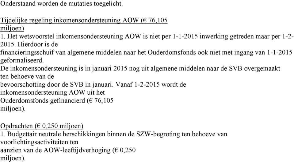 Hierdoor is de financieringsschuif van algemene middelen naar het Ouderdomsfonds ook niet met ingang van 1-1-2015 geformaliseerd.