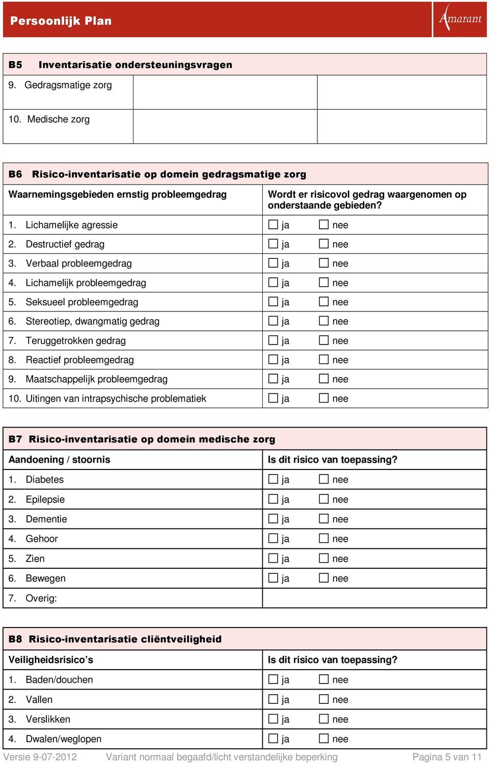 Lichamelijke agressie ja nee 2. Destructief gedrag ja nee 3. Verbaal probleemgedrag ja nee 4. Lichamelijk probleemgedrag ja nee 5. Seksueel probleemgedrag ja nee 6.