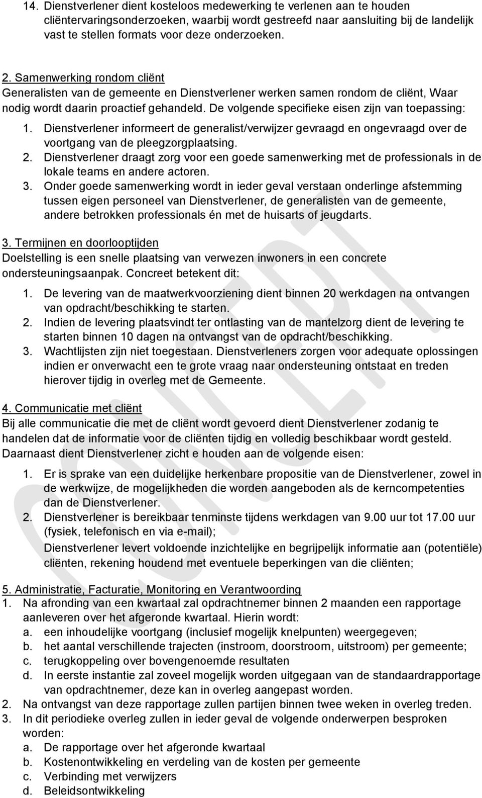 De volgende specifieke eisen zijn van toepassing: 1. Dienstverlener informeert de generalist/verwijzer gevraagd en ongevraagd over de voortgang van de pleegzorgplaatsing. 2.