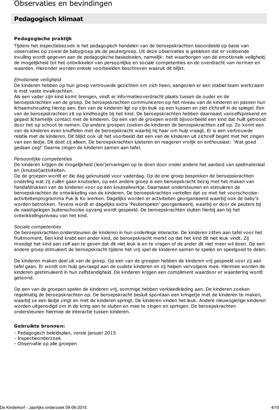 Uit deze observaties is gebleken dat er voldoende invulling wordt gegeven aan de pedagogische basisdoelen, namelijk: het waarborgen van de emotionele veiligheid, de mogelijkheid tot het ontwikkelen