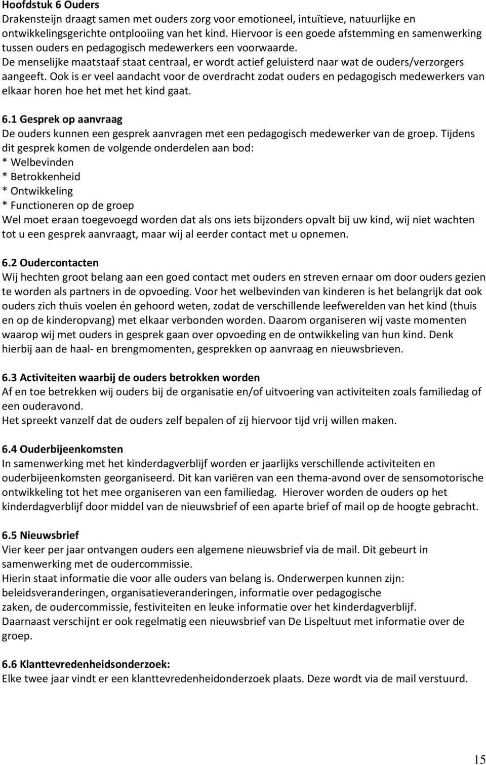 De menselijke maatstaaf staat centraal, er wordt actief geluisterd naar wat de ouders/verzorgers aangeeft.