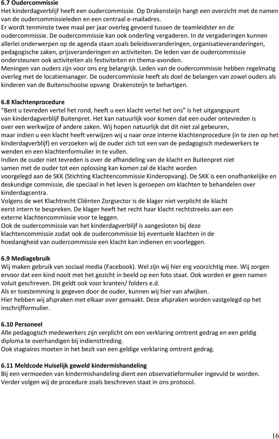 In de vergaderingen kunnen allerlei onderwerpen op de agenda staan zoals beleidsveranderingen, organisatieveranderingen, pedagogische zaken, prijsveranderingen en activiteiten.