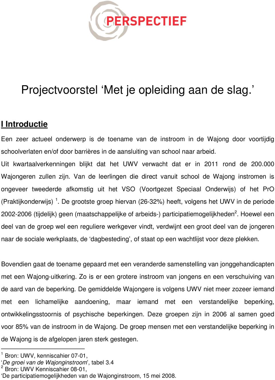 Uit kwartaalverkenningen blijkt dat het UWV verwacht dat er in 2011 rond de 200.000 Wajongeren zullen zijn.