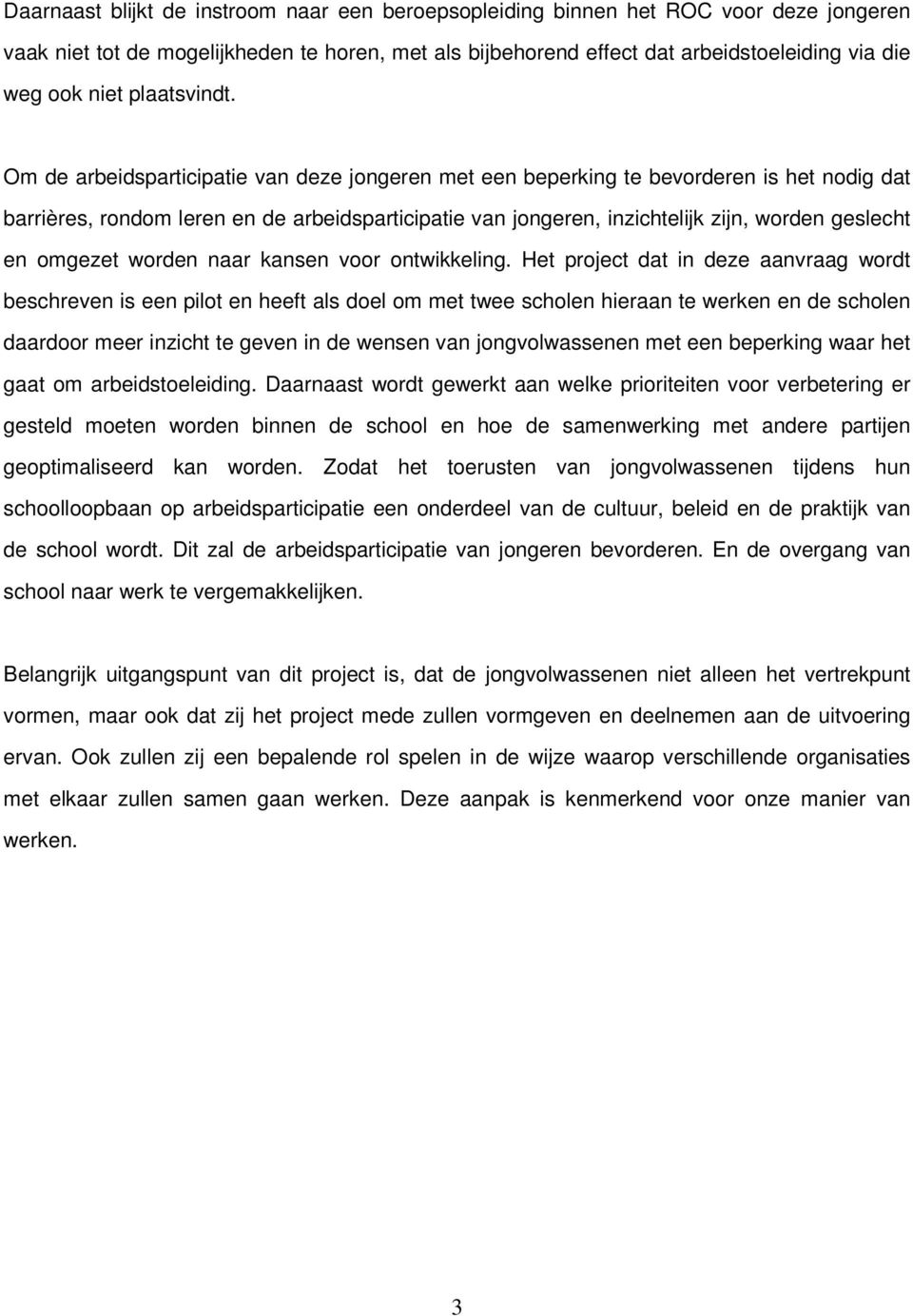 Om de arbeidsparticipatie van deze jongeren met een beperking te bevorderen is het nodig dat barrières, rondom leren en de arbeidsparticipatie van jongeren, inzichtelijk zijn, worden geslecht en