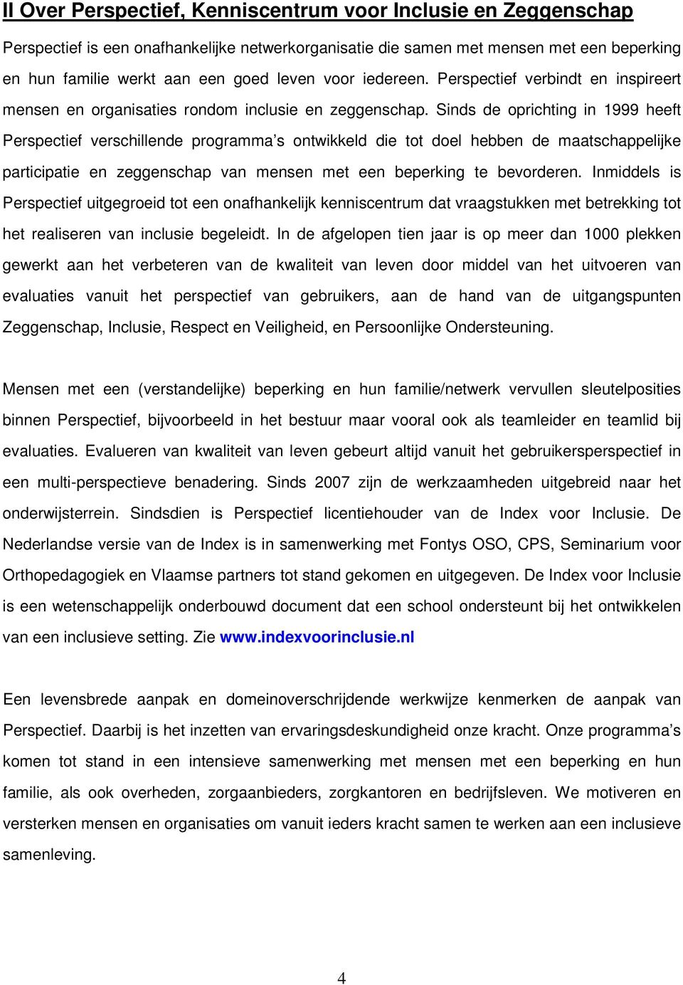 Sinds de oprichting in 1999 heeft Perspectief verschillende programma s ontwikkeld die tot doel hebben de maatschappelijke participatie en zeggenschap van mensen met een beperking te bevorderen.