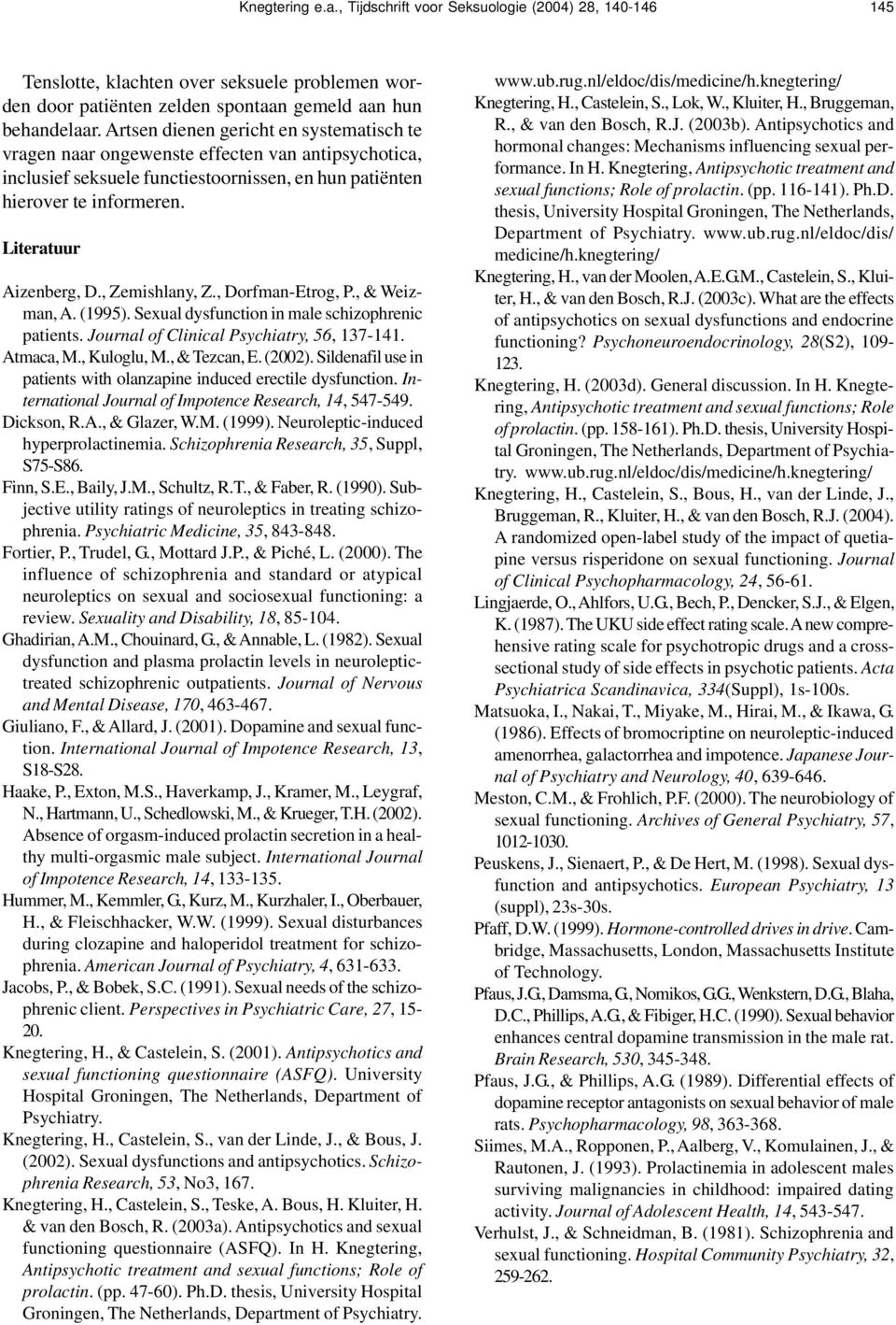 , Zemishlany, Z., Dorfman-Etrog, P., & Weizman, A. (1995). Sexual dysfunction in male schizophrenic patients. Journal of Clinical Psychiatry, 56, 137-141. Atmaca, M., Kuloglu, M., & Tezcan, E. (2002).