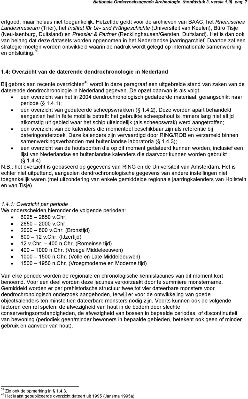 Partner (Recklinghausen/Gersten, Duitsland). Het is dan ook van belang dat deze datasets worden opgenomen in het Nederlandse jaarringarchief.