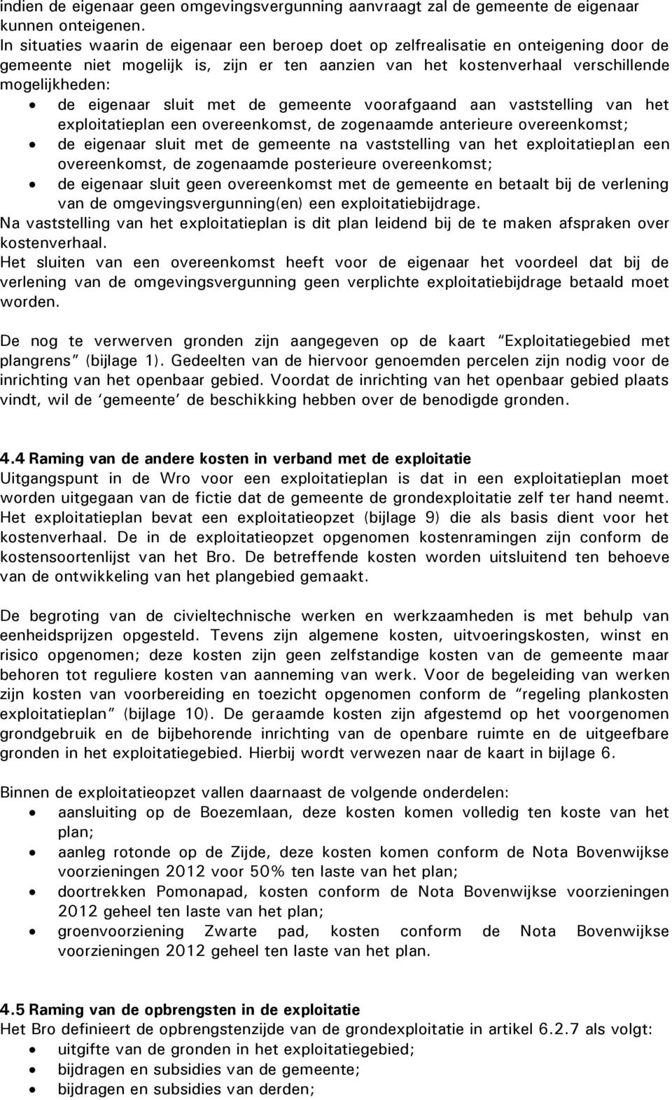 sluit met de gemeente voorafgaand aan vaststelling van het exploitatieplan een overeenkomst, de zogenaamde anterieure overeenkomst; de eigenaar sluit met de gemeente na vaststelling van het