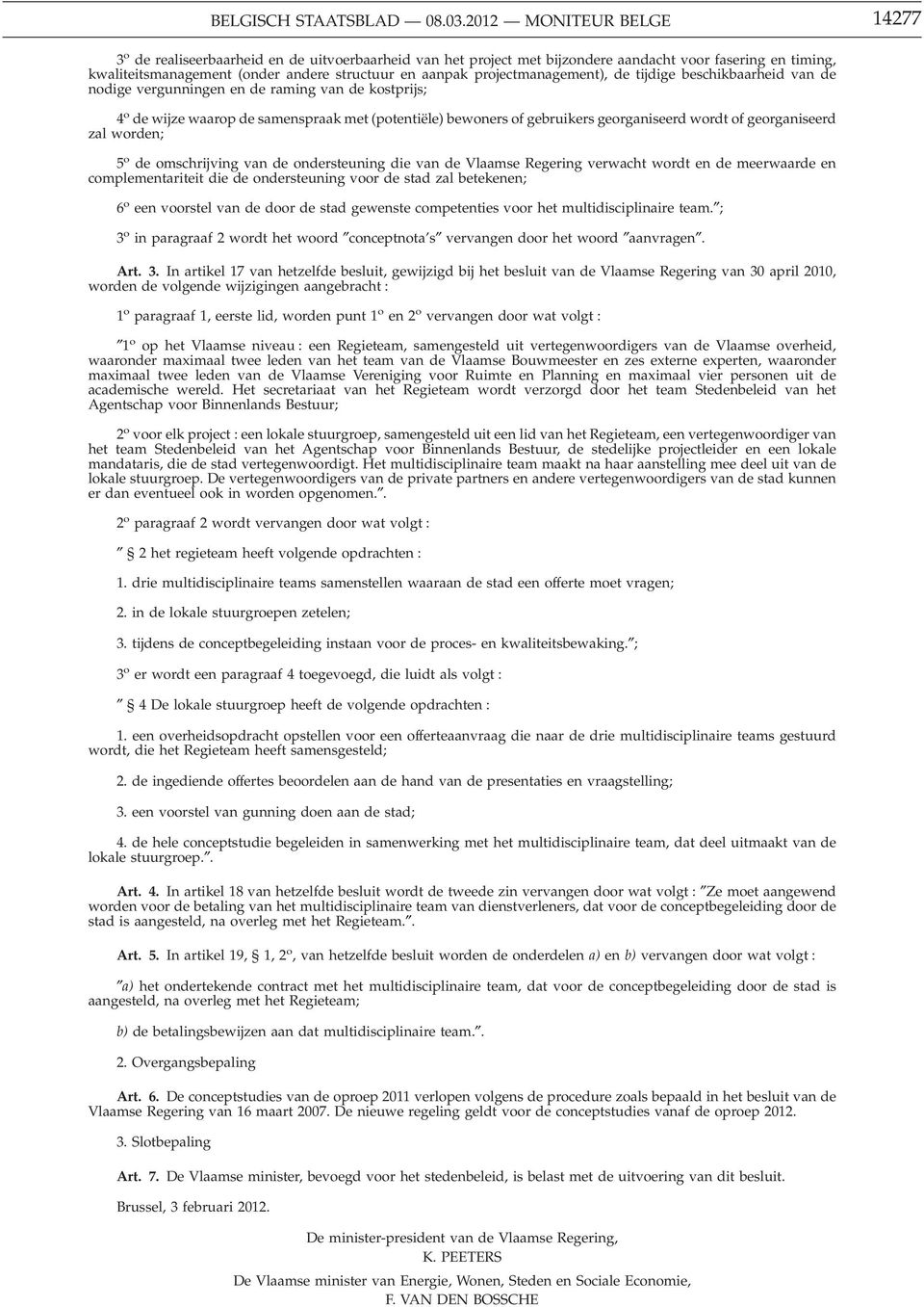 projectmanagement), de tijdige beschikbaarheid van de nodige vergunningen en de raming van de kostprijs; 4 o de wijze waarop de samenspraak met (potentiële) bewoners of gebruikers georganiseerd wordt