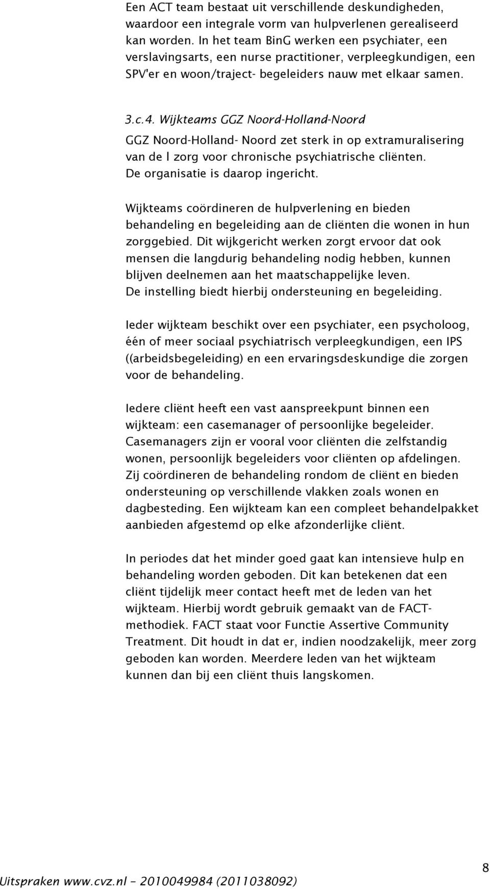 Wijkteams GGZ Noord-Holland-Noord GGZ Noord-Holland- Noord zet sterk in op extramuralisering van de l zorg voor chronische psychiatrische cliënten. De organisatie is daarop ingericht.