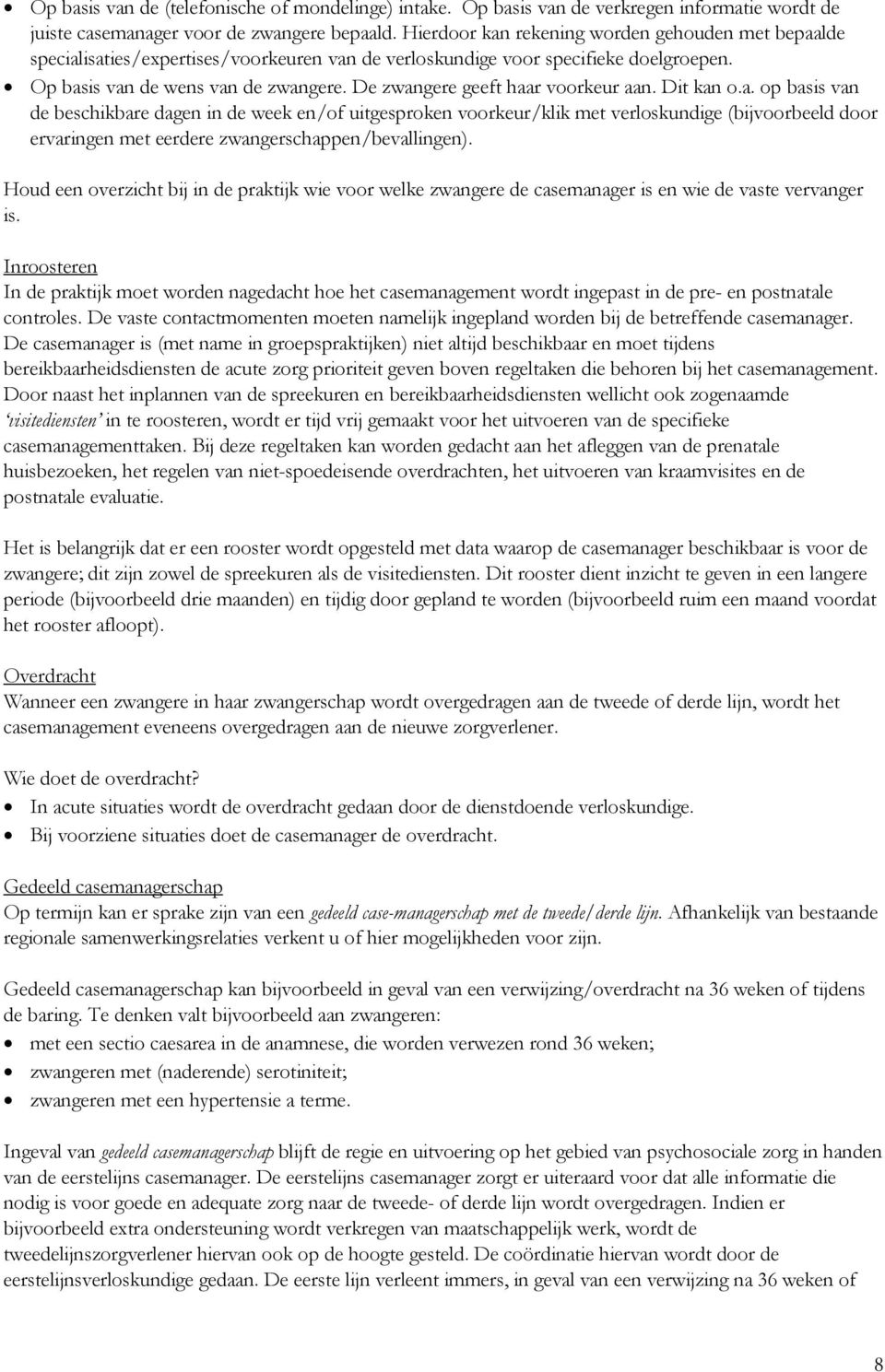 De zwangere geeft haar voorkeur aan. Dit kan o.a. op basis van de beschikbare dagen in de week en/of uitgesproken voorkeur/klik met verloskundige (bijvoorbeeld door ervaringen met eerdere zwangerschappen/bevallingen).