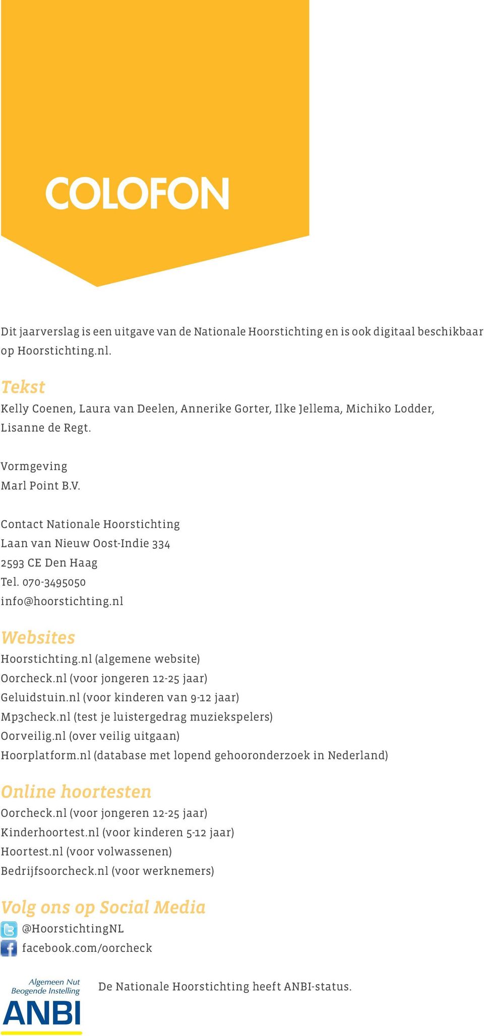 070-3495050 info@hoorstichting.nl Websites Hoorstichting.nl (algemene website) Oorcheck.nl (voor jongeren 12-25 jaar) Geluidstuin.nl (voor kinderen van 9-12 jaar) Mp3check.