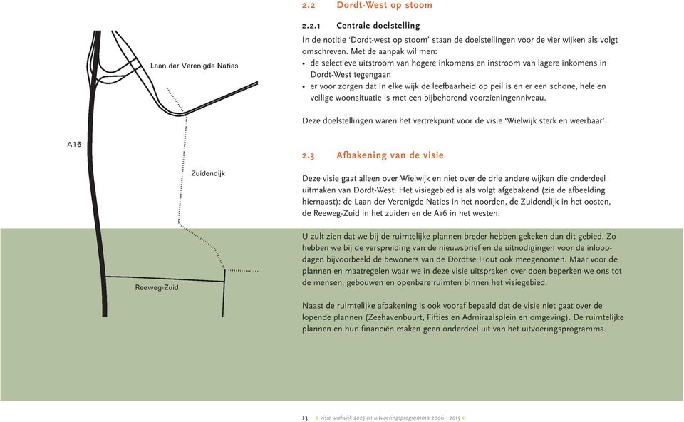 hele en veilige woonsituatie is met een bijbehorend voorzieningenniveau. Deze doelstellingen waren het vertrekpunt voor de visie Wielwijk sterk en weerbaar. 2.