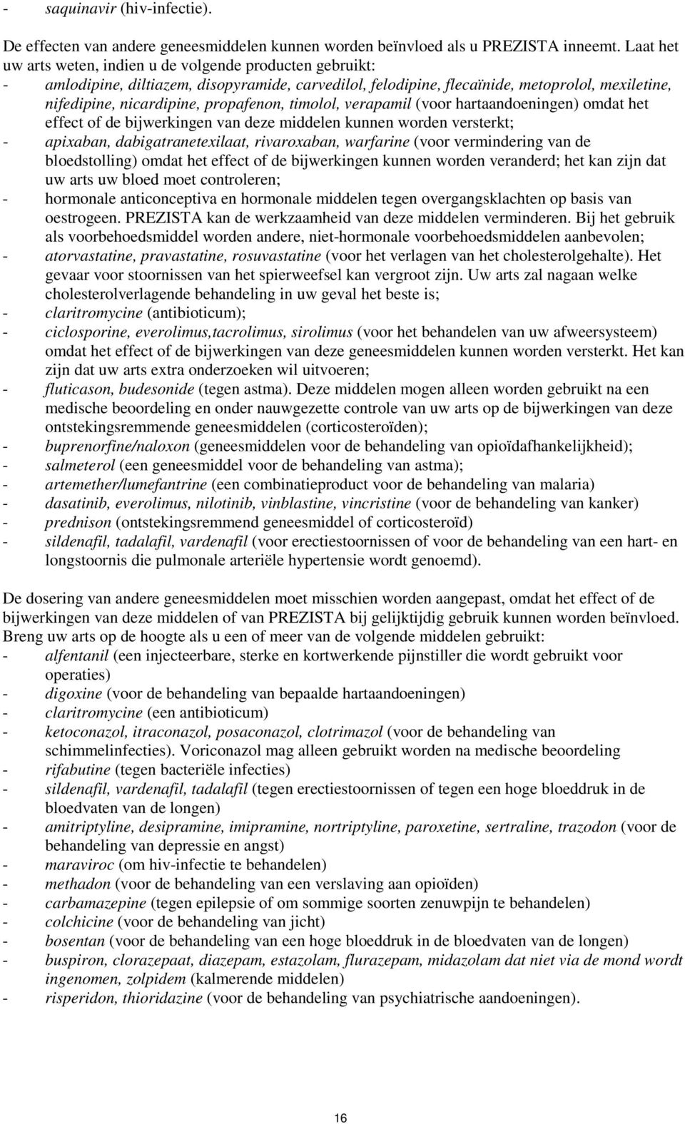 propafenon, timolol, verapamil (voor hartaandoeningen) omdat het effect of de bijwerkingen van deze middelen kunnen worden versterkt; - apixaban, dabigatranetexilaat, rivaroxaban, warfarine (voor