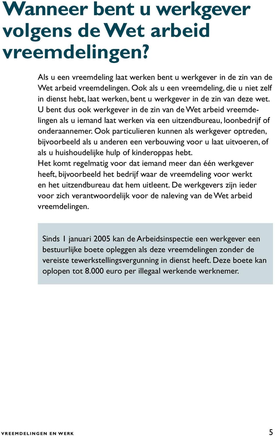 U bent dus ook werkgever in de zin van de Wet arbeid vreemdelingen als u iemand laat werken via een uitzendbureau, loonbedrijf of onderaannemer.