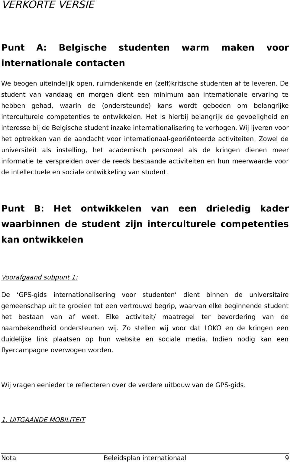 Het is hierbij belangrijk de gevoeligheid en interesse bij de Belgische student inzake internationalisering te verhogen.