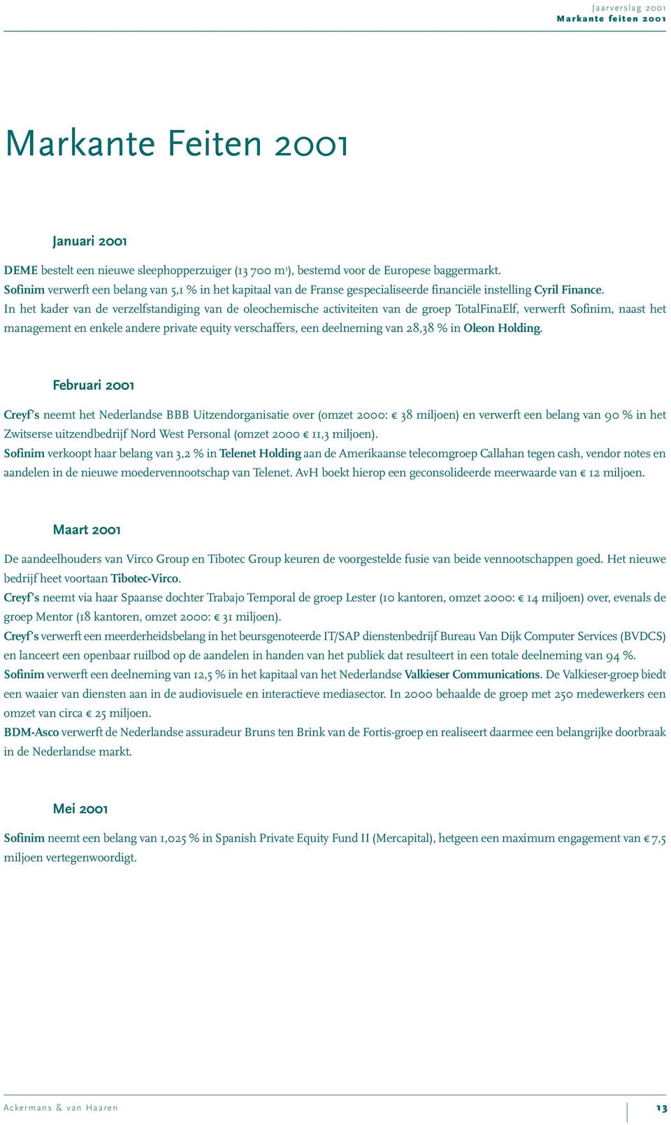 In het kader van de verzelfstandiging van de oleochemische activiteiten van de groep TotalFinaElf, verwerft Sofinim, naast het management en enkele andere private equity verschaffers, een deelneming