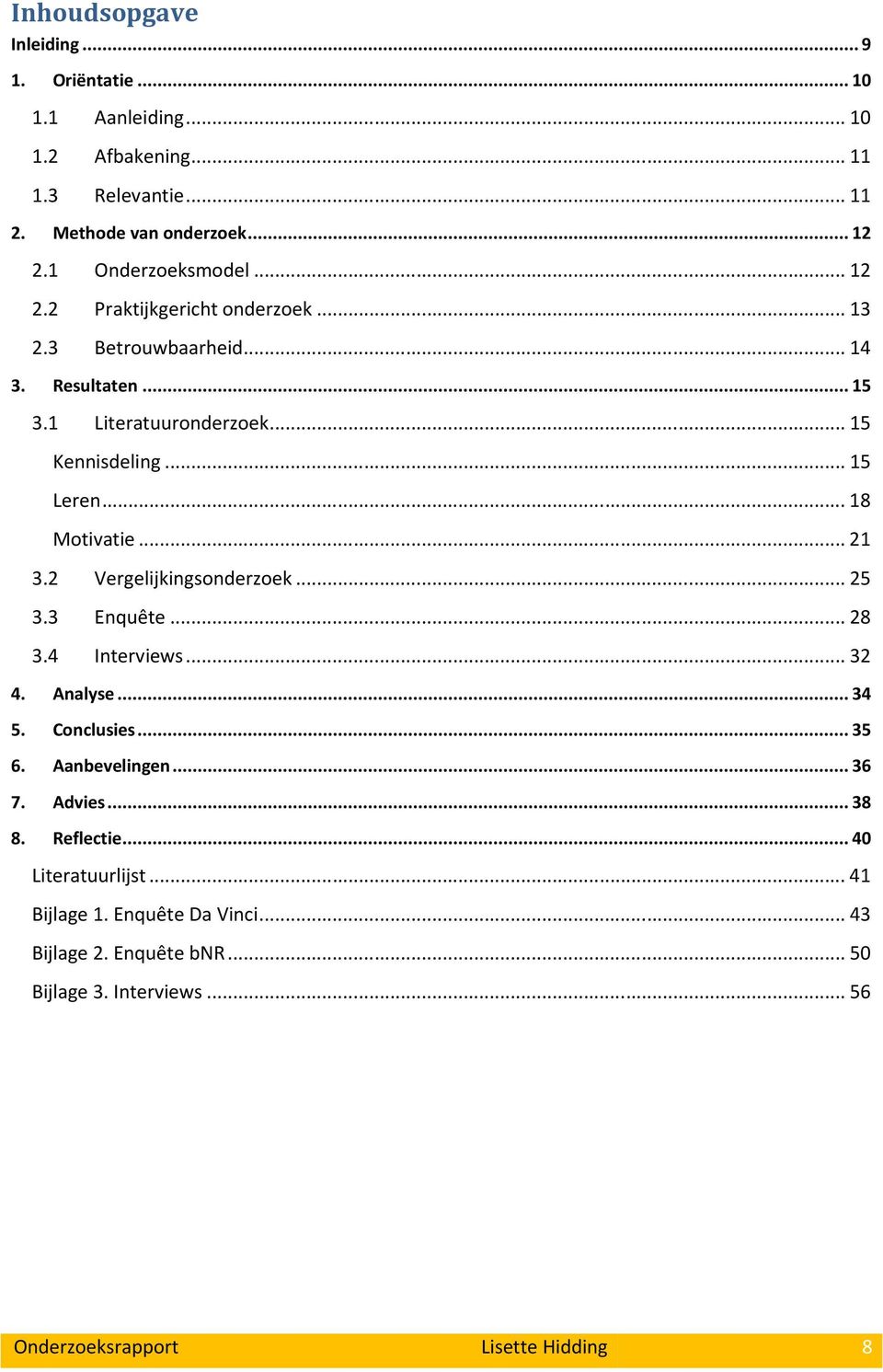 .. 18 Motivatie... 21 3.2 Vergelijkingsonderzoek... 25 3.3 Enquête... 28 3.4 Interviews... 32 4. Analyse... 34 5. Conclusies... 35 6. Aanbevelingen... 36 7.